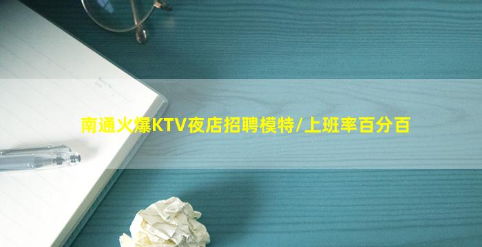 南通火爆KTV夜店招聘模特/上班率百分百