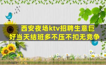 西安夜场ktv招聘生意巨好当天结班多不压不扣无竞争